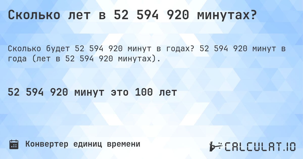 Сколько лет в 52 594 920 минутах?. 52 594 920 минут в года (лет в 52 594 920 минутах).