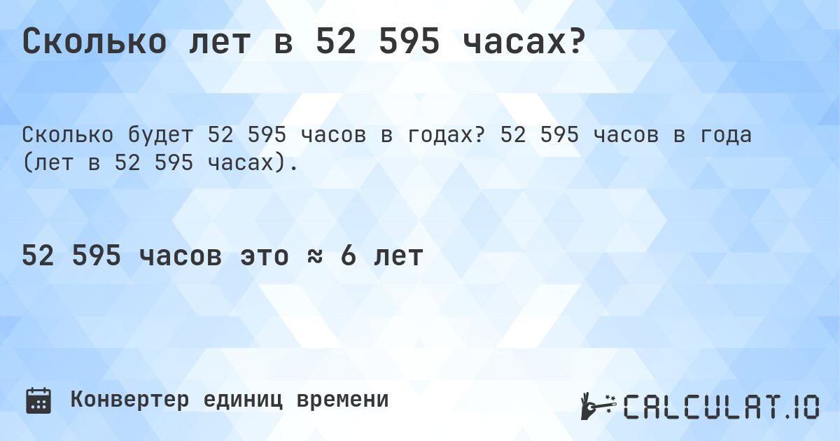 Сколько лет в 52 595 часах?. 52 595 часов в года (лет в 52 595 часах).