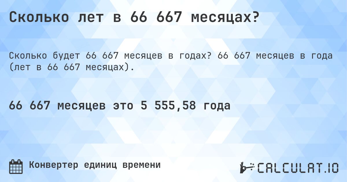 Сколько лет в 66 667 месяцах?. 66 667 месяцев в года (лет в 66 667 месяцах).