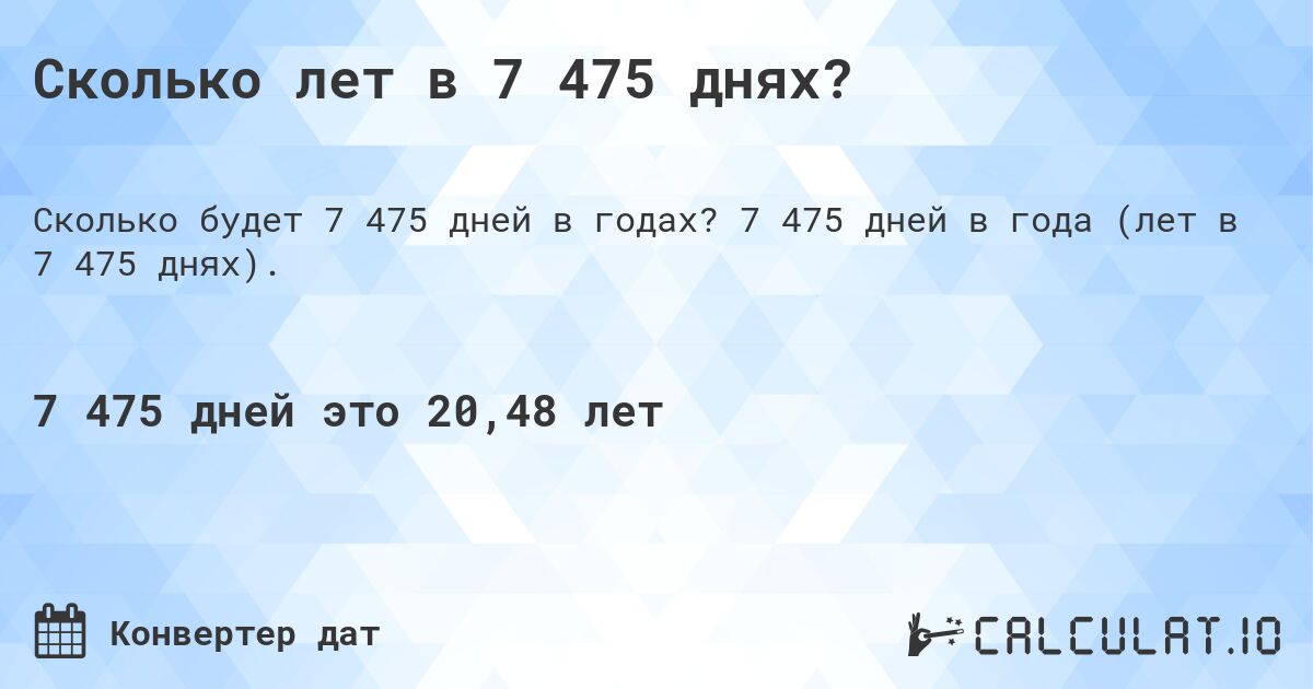 Сколько лет в 7 475 днях?. 7 475 дней в года (лет в 7 475 днях).