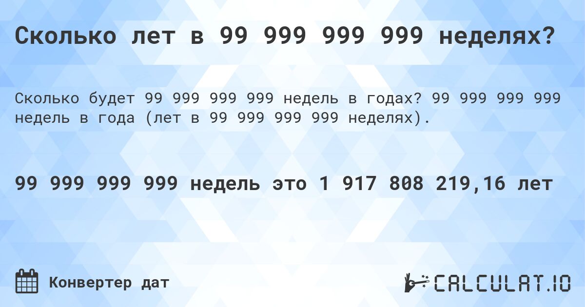 Сколько лет в 99 999 999 999 неделях?. 99 999 999 999 недель в года (лет в 99 999 999 999 неделях).
