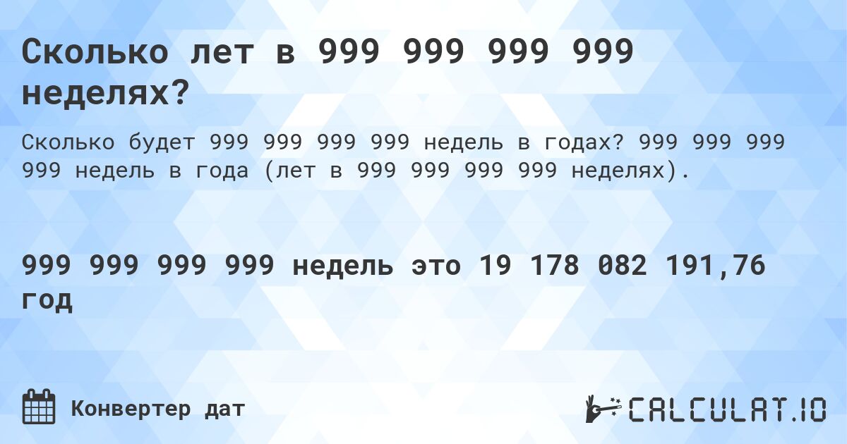 Сколько лет в 999 999 999 999 неделях?. 999 999 999 999 недель в года (лет в 999 999 999 999 неделях).