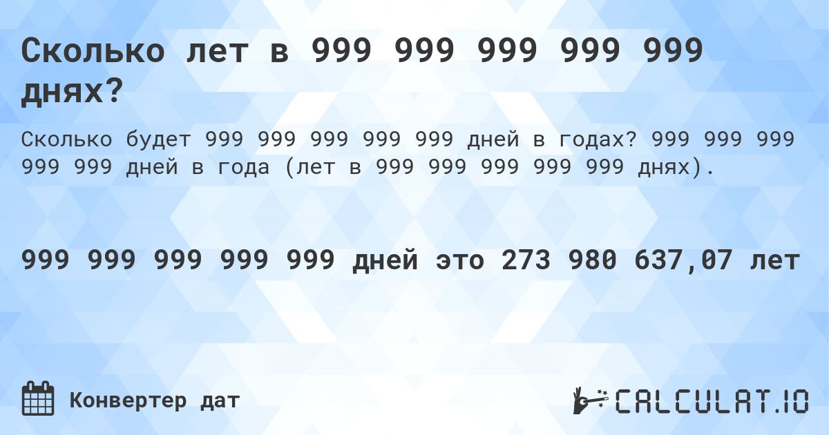 Сколько лет в 999 999 999 999 999 днях?. 999 999 999 999 999 дней в года (лет в 999 999 999 999 999 днях).