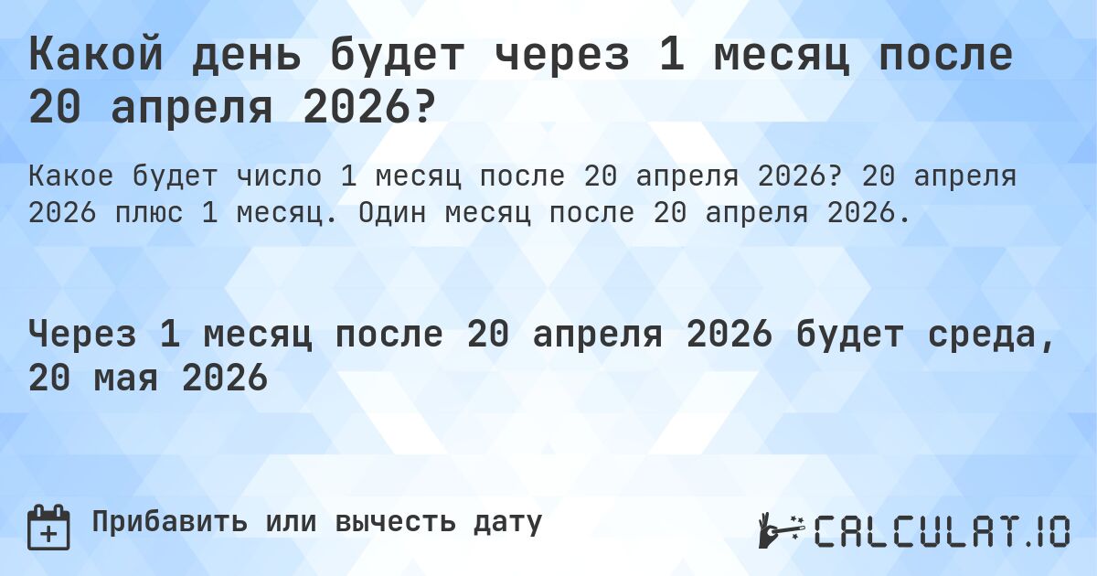 Какой день будет через 1 месяц после 20 апреля 2026?. 20 апреля 2026 плюс 1 месяц. Один месяц после 20 апреля 2026.