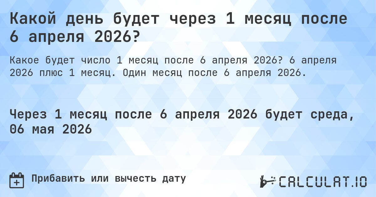 Какой день будет через 1 месяц после 6 апреля 2026?. 6 апреля 2026 плюс 1 месяц. Один месяц после 6 апреля 2026.