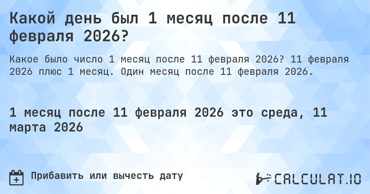Какой день был 1 месяц после 11 февраля 2026?. 11 февраля 2026 плюс 1 месяц. Один месяц после 11 февраля 2026.