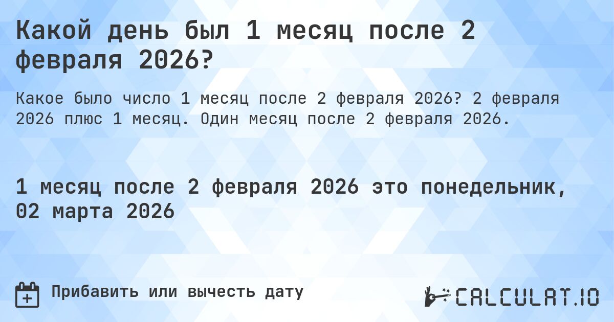 Какой день был 1 месяц после 2 февраля 2026?. 2 февраля 2026 плюс 1 месяц. Один месяц после 2 февраля 2026.