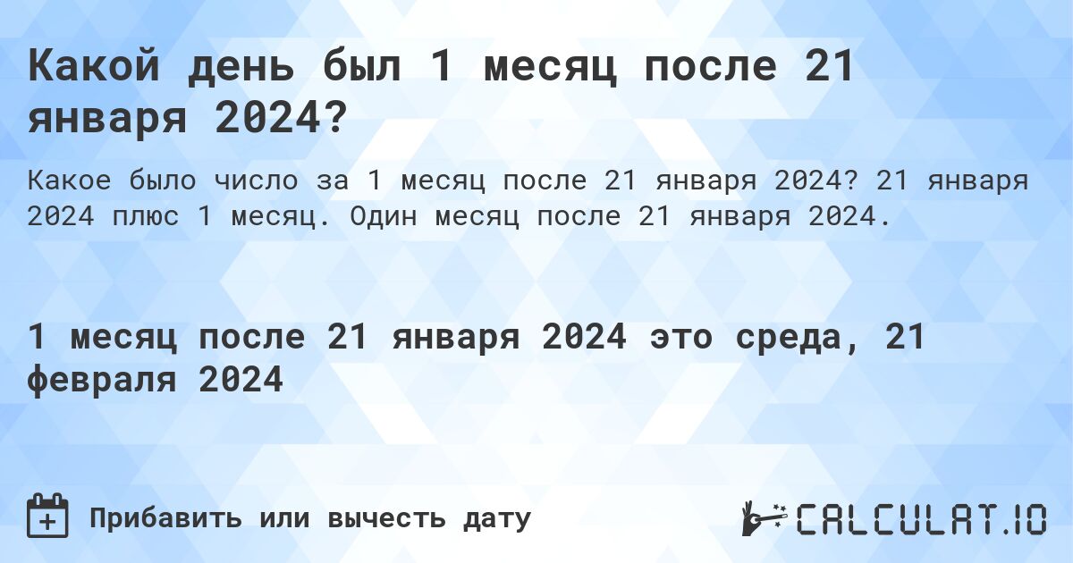 Какой день был 1 месяц после 21 января 2024?. 21 января 2024 плюс 1 месяц. Один месяц после 21 января 2024.