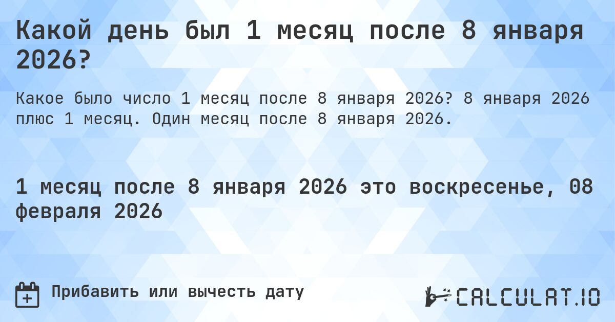 Какой день был 1 месяц после 8 января 2026?. 8 января 2026 плюс 1 месяц. Один месяц после 8 января 2026.
