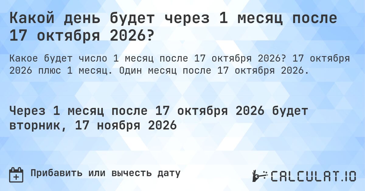 Какой день будет через 1 месяц после 17 октября 2026?. 17 октября 2026 плюс 1 месяц. Один месяц после 17 октября 2026.