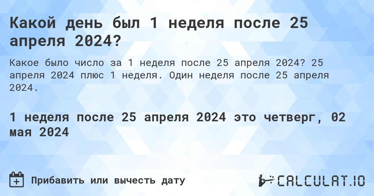 Какой день был 1 неделя после 25 апреля 2024?. 25 апреля 2024 плюс 1 неделя. Один неделя после 25 апреля 2024.