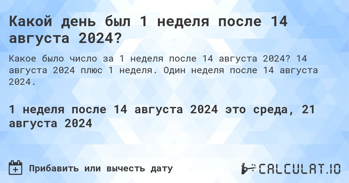 Какой день был 1 неделя после 14 августа 2024?. 14 августа 2024 плюс 1 неделя. Один неделя после 14 августа 2024.