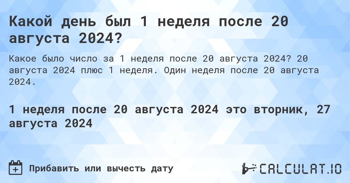 Какой день был 1 неделя после 20 августа 2024?. 20 августа 2024 плюс 1 неделя. Один неделя после 20 августа 2024.