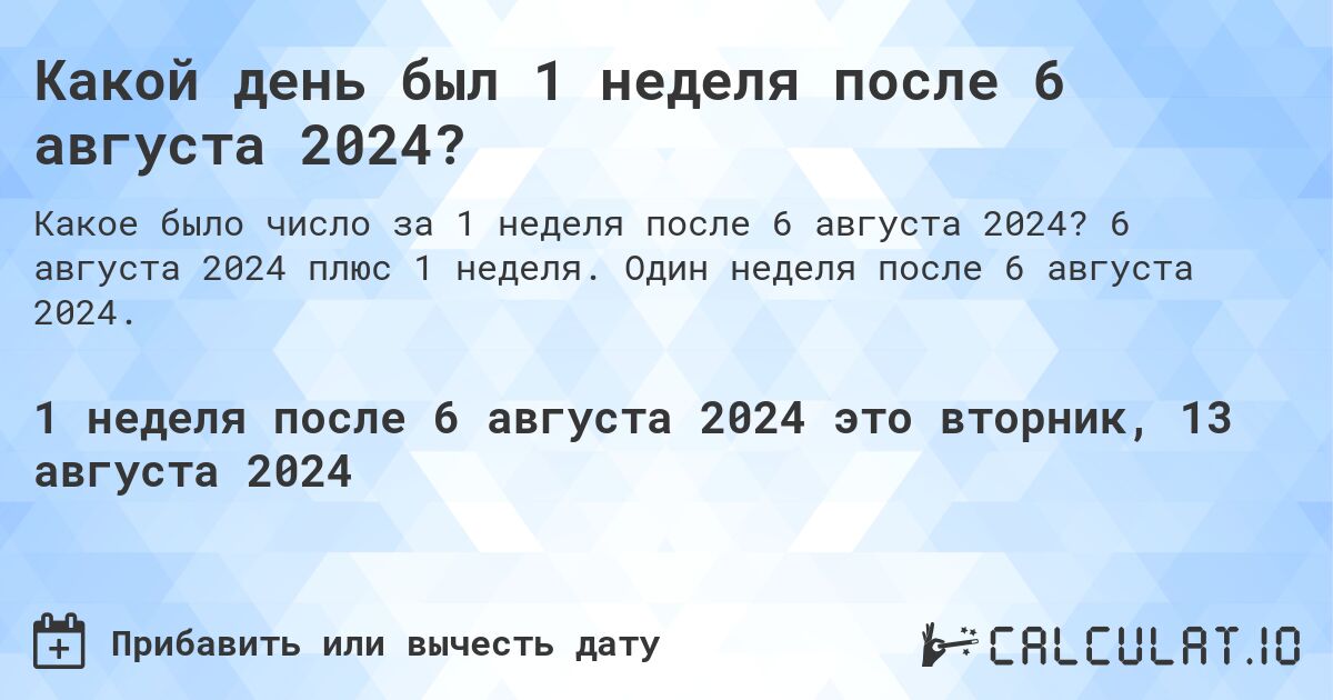 Какой день был 1 неделя после 6 августа 2024?. 6 августа 2024 плюс 1 неделя. Один неделя после 6 августа 2024.