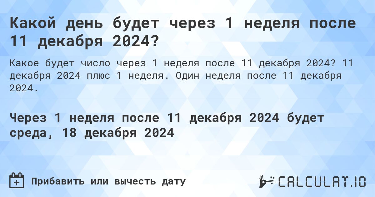 Какой день будет через 1 неделя после 11 декабря 2024?. 11 декабря 2024 плюс 1 неделя. Один неделя после 11 декабря 2024.