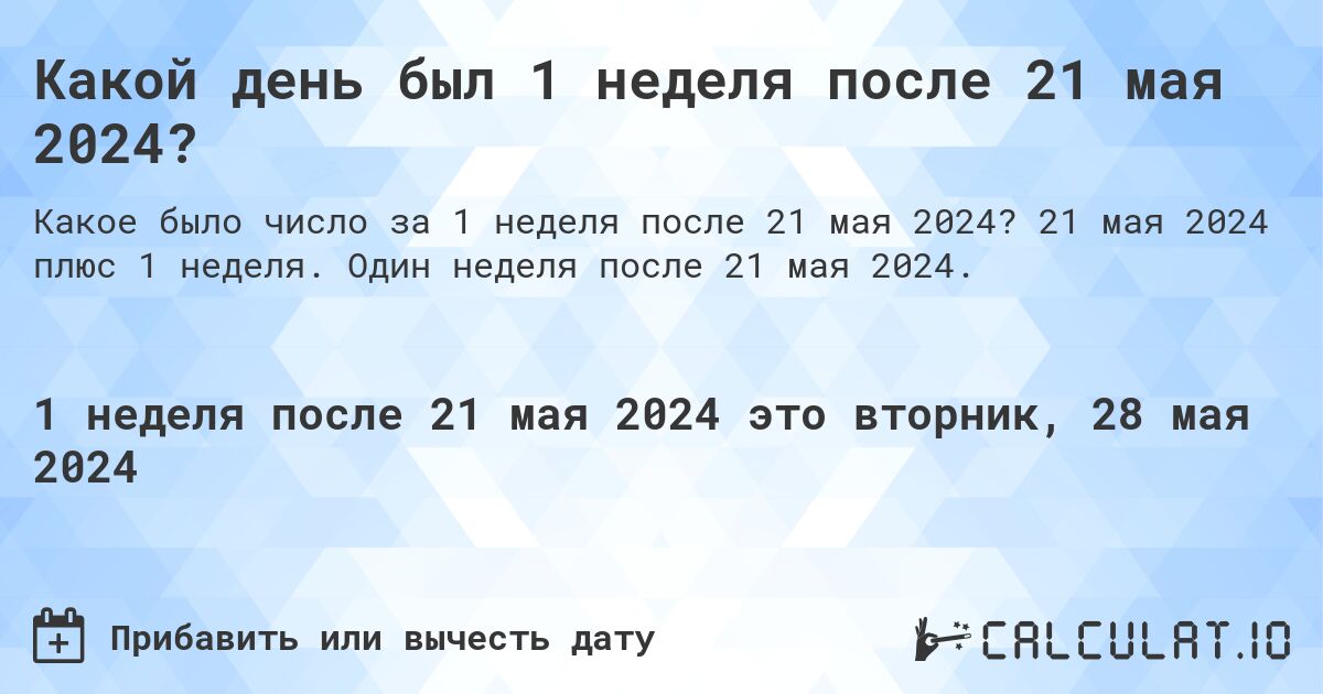 Какой день был 1 неделя после 21 мая 2024?. 21 мая 2024 плюс 1 неделя. Один неделя после 21 мая 2024.