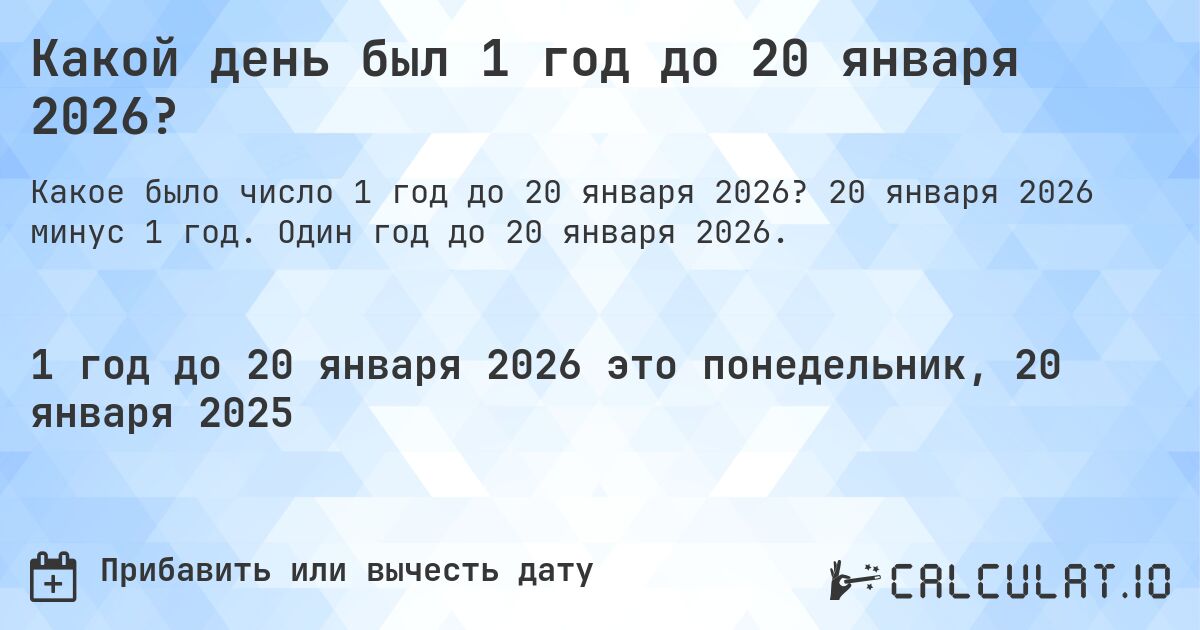 Какой день был 1 год до 20 января 2026?. 20 января 2026 минус 1 год. Один год до 20 января 2026.