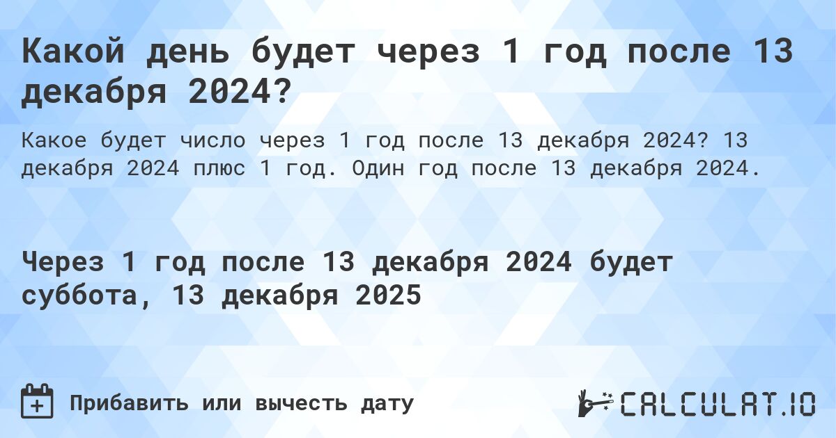 Какой день будет через 1 год после 13 декабря 2024?. 13 декабря 2024 плюс 1 год. Один год после 13 декабря 2024.