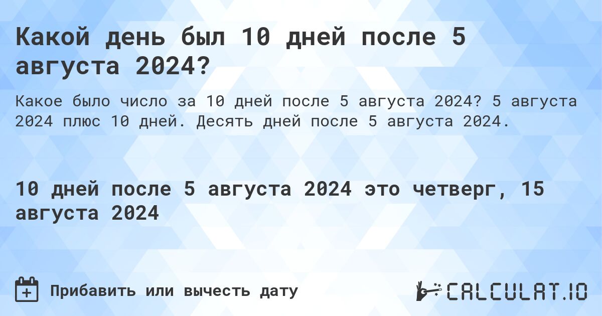 Какой день был 10 дней после 5 августа 2024?. 5 августа 2024 плюс 10 дней. Десять дней после 5 августа 2024.