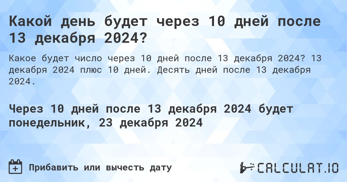 Какой день будет через 10 дней после 13 декабря 2024?. 13 декабря 2024 плюс 10 дней. Десять дней после 13 декабря 2024.