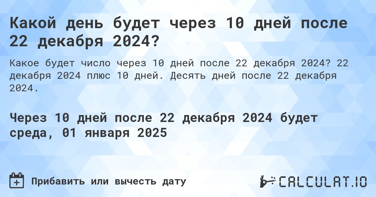 Какой день будет через 10 дней после 22 декабря 2024?. 22 декабря 2024 плюс 10 дней. Десять дней после 22 декабря 2024.