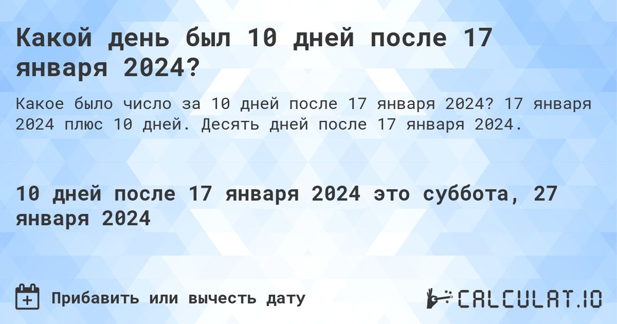 Какой день был 10 дней после 17 января 2024?. 17 января 2024 плюс 10 дней. Десять дней после 17 января 2024.