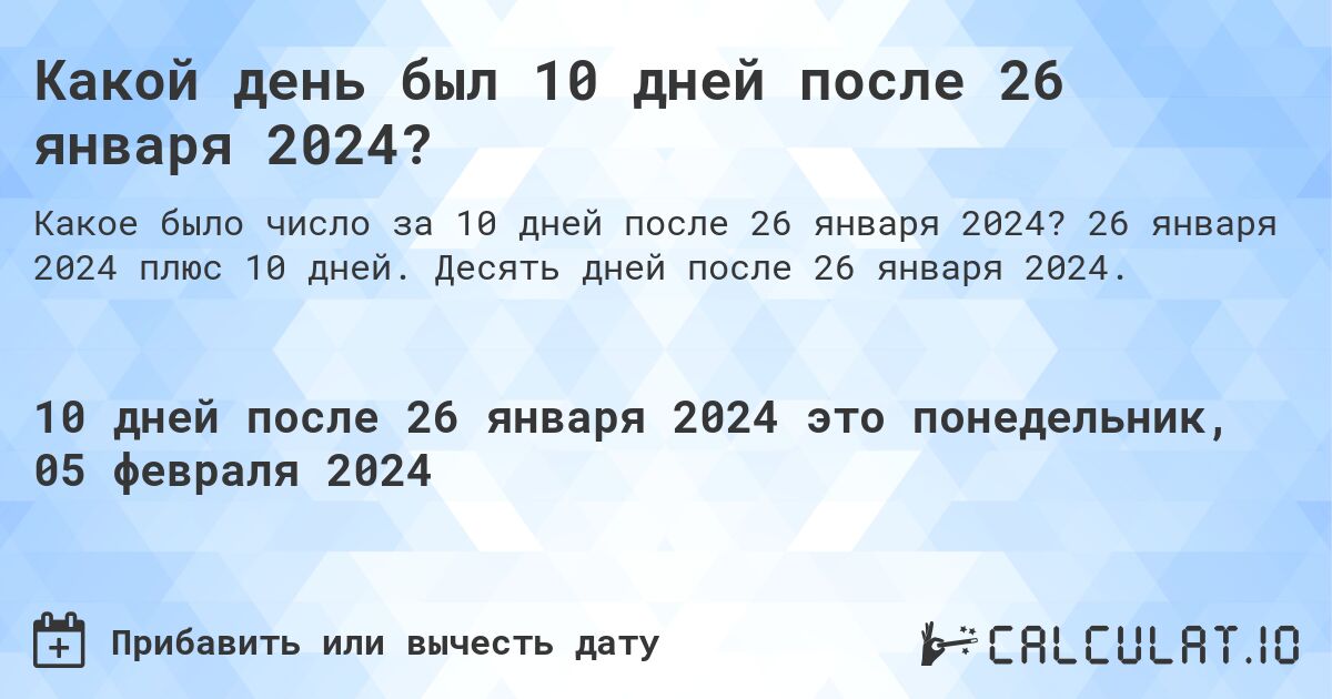 Какой день был 10 дней после 26 января 2024?. 26 января 2024 плюс 10 дней. Десять дней после 26 января 2024.