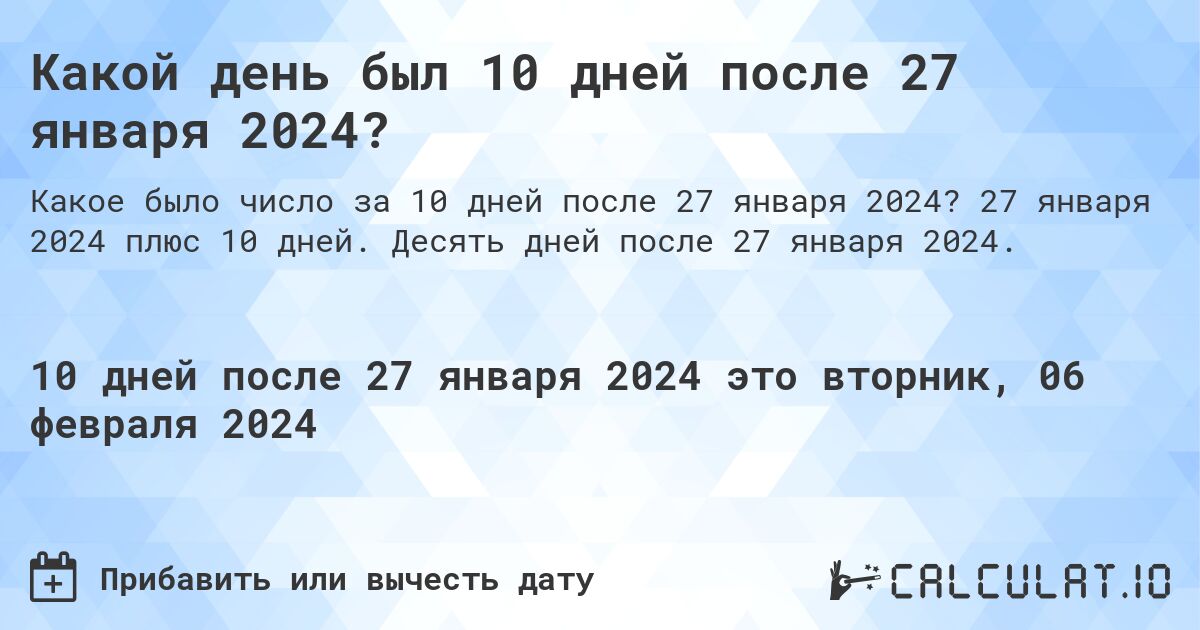 Какой день был 10 дней после 27 января 2024?. 27 января 2024 плюс 10 дней. Десять дней после 27 января 2024.