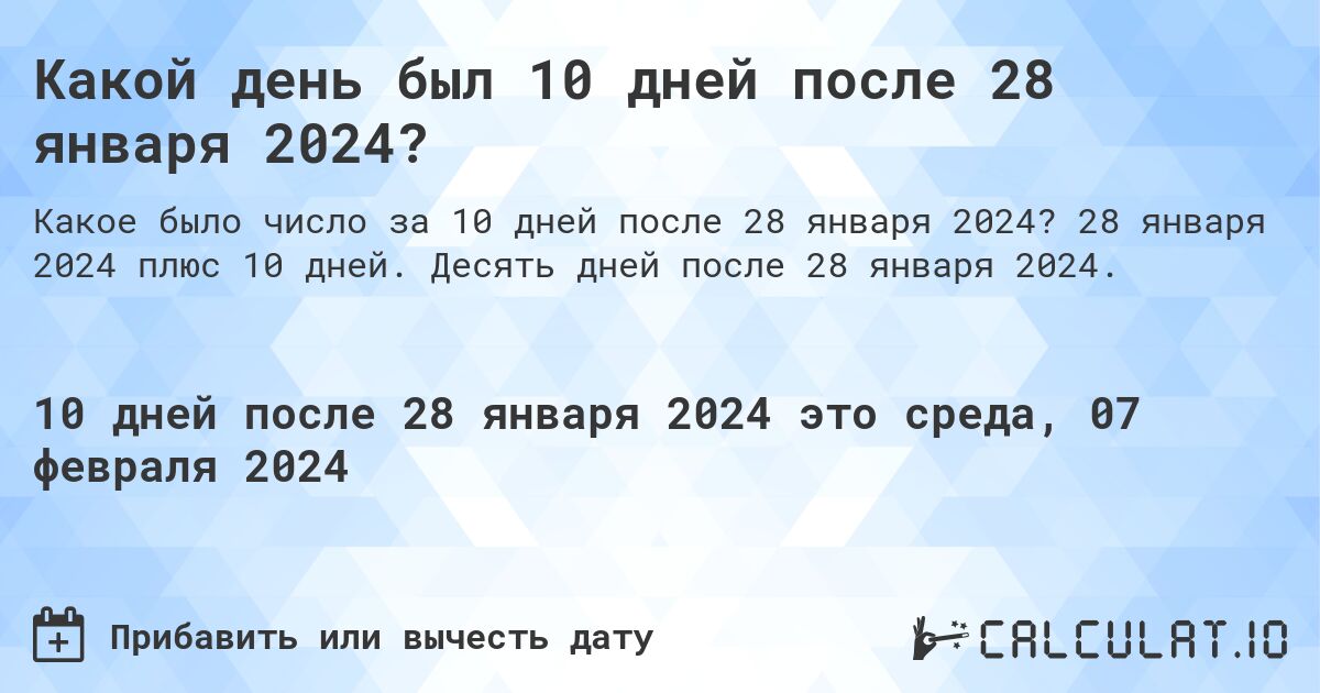 Какой день был 10 дней после 28 января 2024?. 28 января 2024 плюс 10 дней. Десять дней после 28 января 2024.