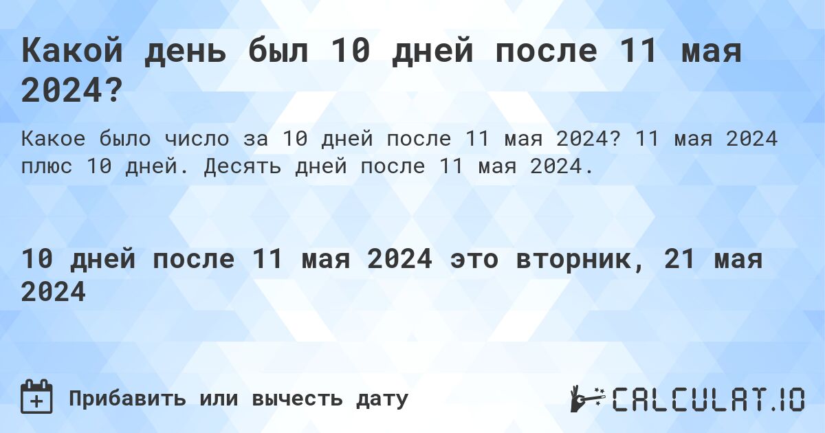 Какой день был 10 дней после 11 мая 2024?. 11 мая 2024 плюс 10 дней. Десять дней после 11 мая 2024.