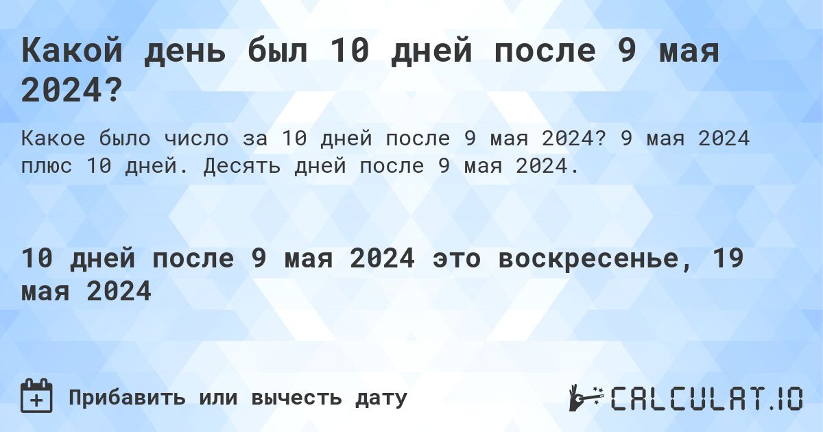 Какой день был 10 дней после 9 мая 2024?. 9 мая 2024 плюс 10 дней. Десять дней после 9 мая 2024.