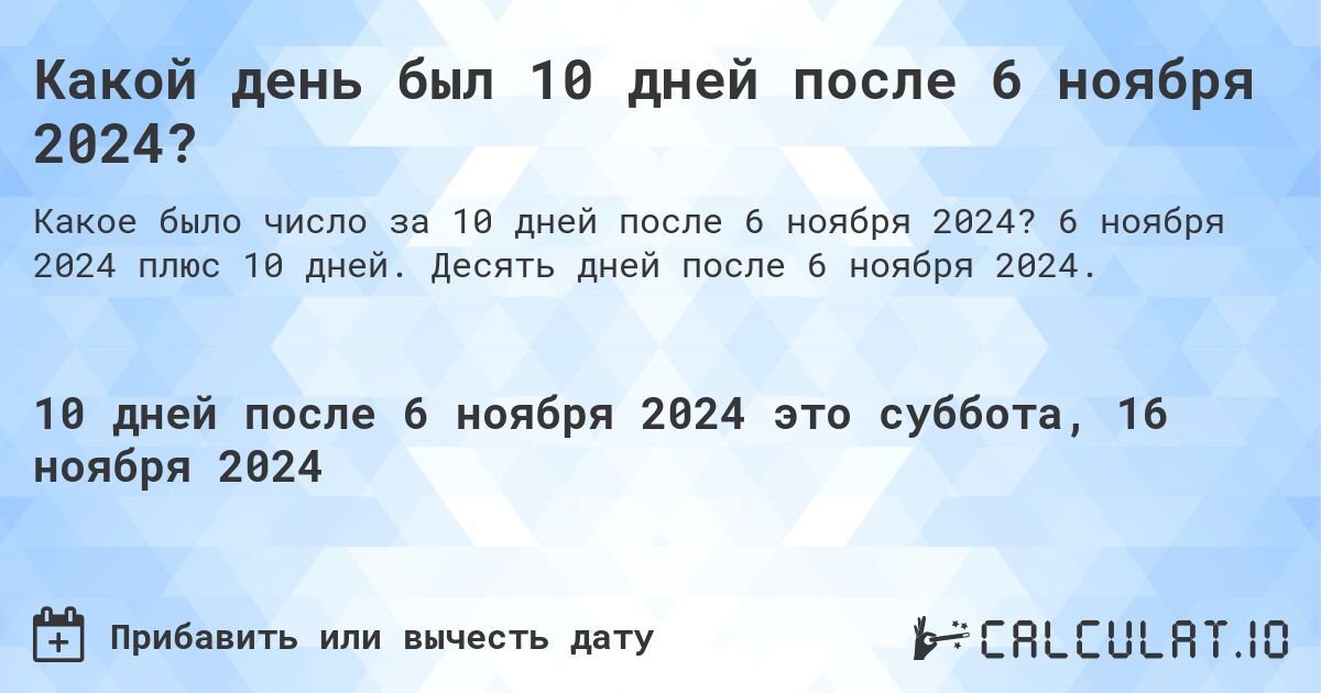 Какой день был 10 дней после 6 ноября 2024?. 6 ноября 2024 плюс 10 дней. Десять дней после 6 ноября 2024.