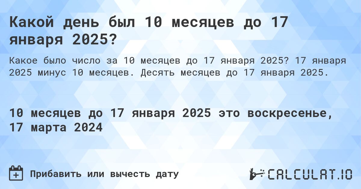 Какой день был 10 месяцев до 17 января 2025?. 17 января 2025 минус 10 месяцев. Десять месяцев до 17 января 2025.