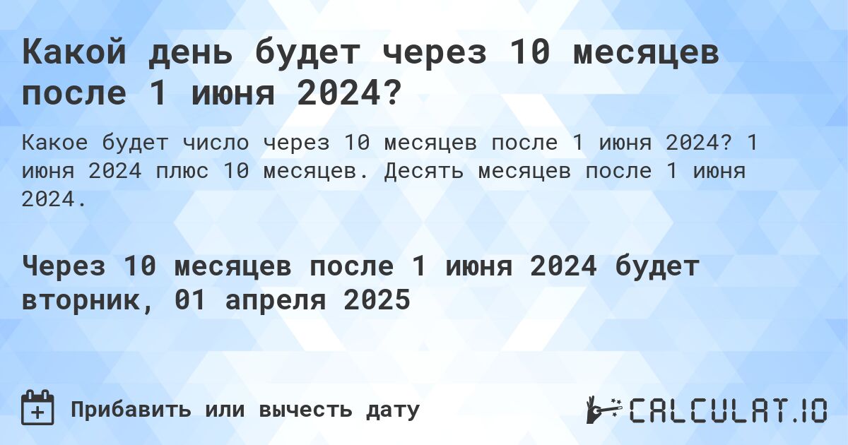 Какой день будет через 10 месяцев после 1 июня 2024?. 1 июня 2024 плюс 10 месяцев. Десять месяцев после 1 июня 2024.