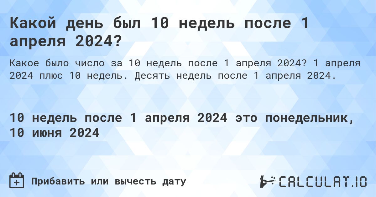 Какой день был 10 недель после 1 апреля 2024?. 1 апреля 2024 плюс 10 недель. Десять недель после 1 апреля 2024.