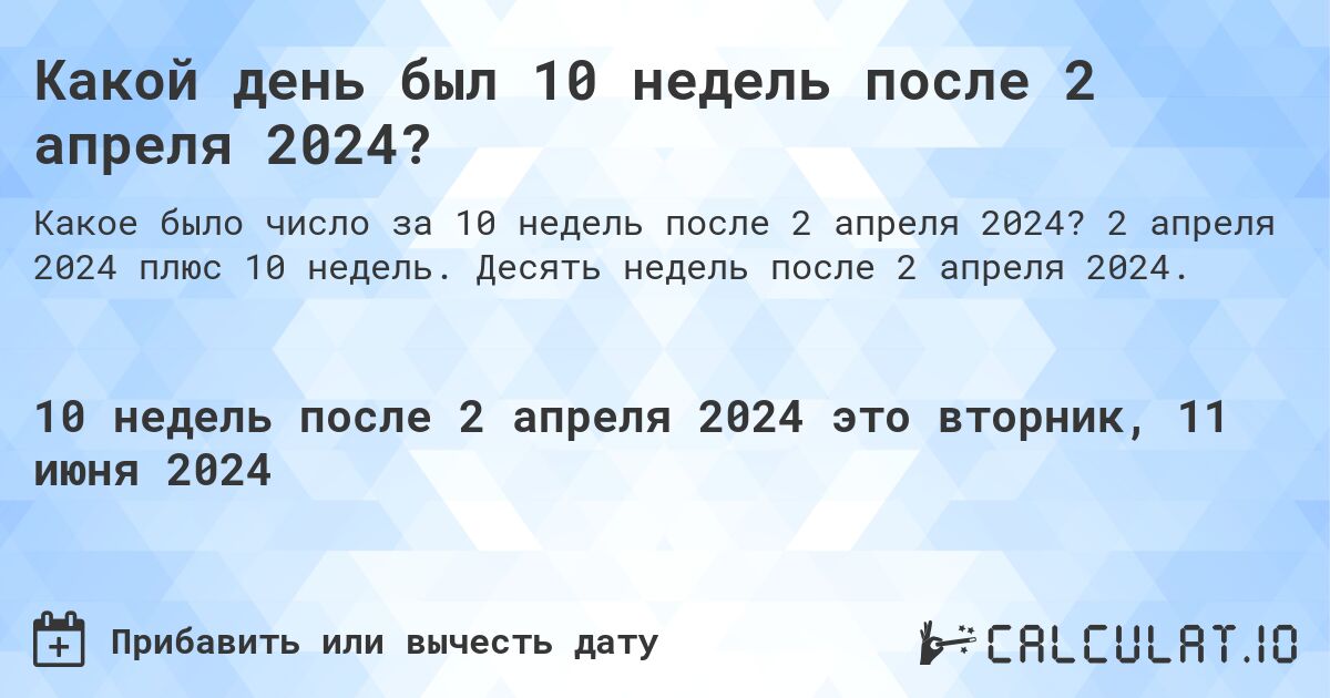 Какой день был 10 недель после 2 апреля 2024?. 2 апреля 2024 плюс 10 недель. Десять недель после 2 апреля 2024.