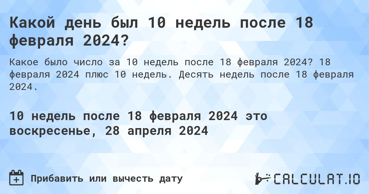 Какой день был 10 недель после 18 февраля 2024?. 18 февраля 2024 плюс 10 недель. Десять недель после 18 февраля 2024.