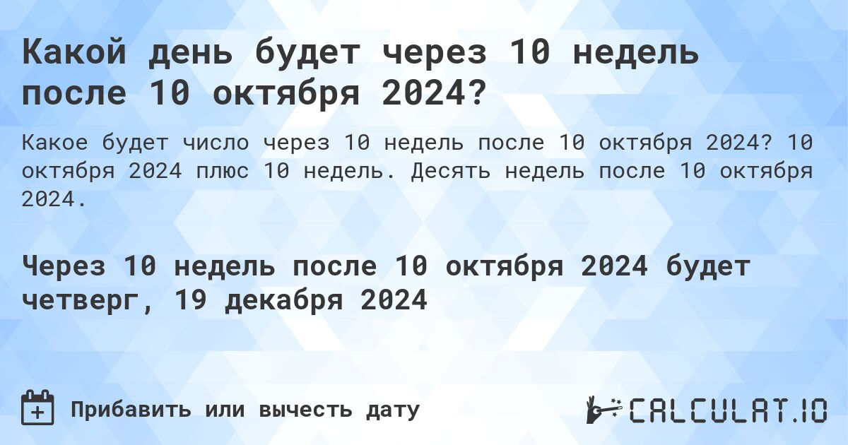 Какой день будет через 10 недель после 10 октября 2024?. 10 октября 2024 плюс 10 недель. Десять недель после 10 октября 2024.