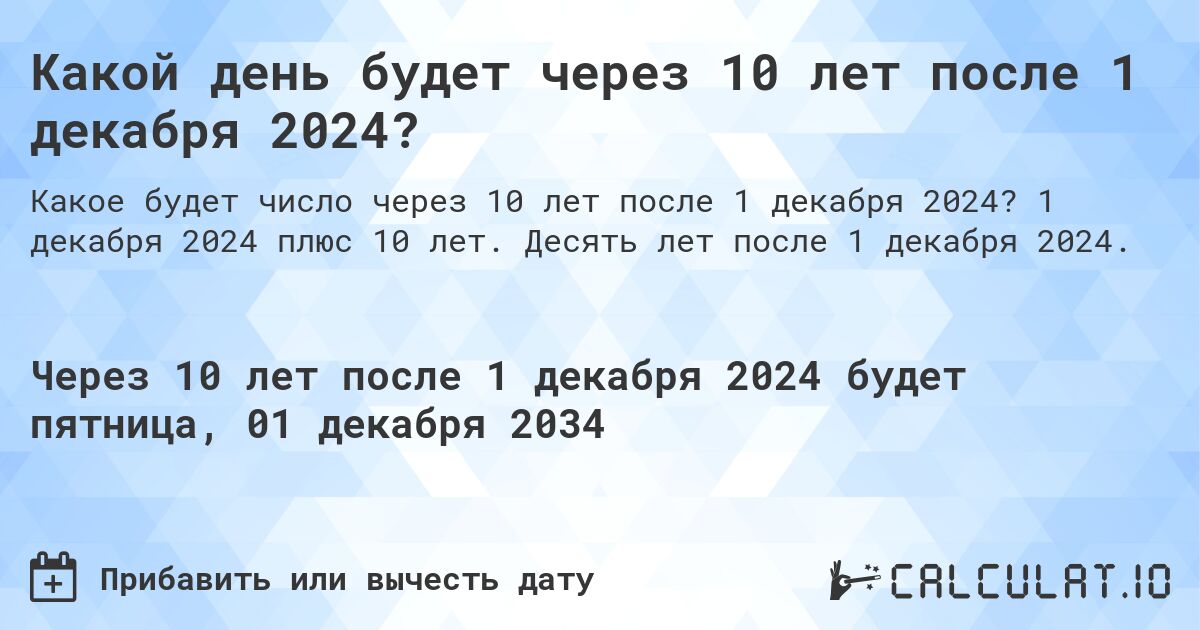 Какой день будет через 10 лет после 1 декабря 2024?. 1 декабря 2024 плюс 10 лет. Десять лет после 1 декабря 2024.