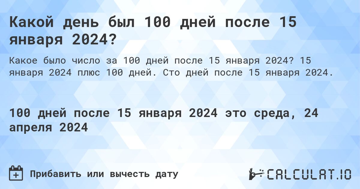Какой день был 100 дней после 15 января 2024?. 15 января 2024 плюс 100 дней. Сто дней после 15 января 2024.