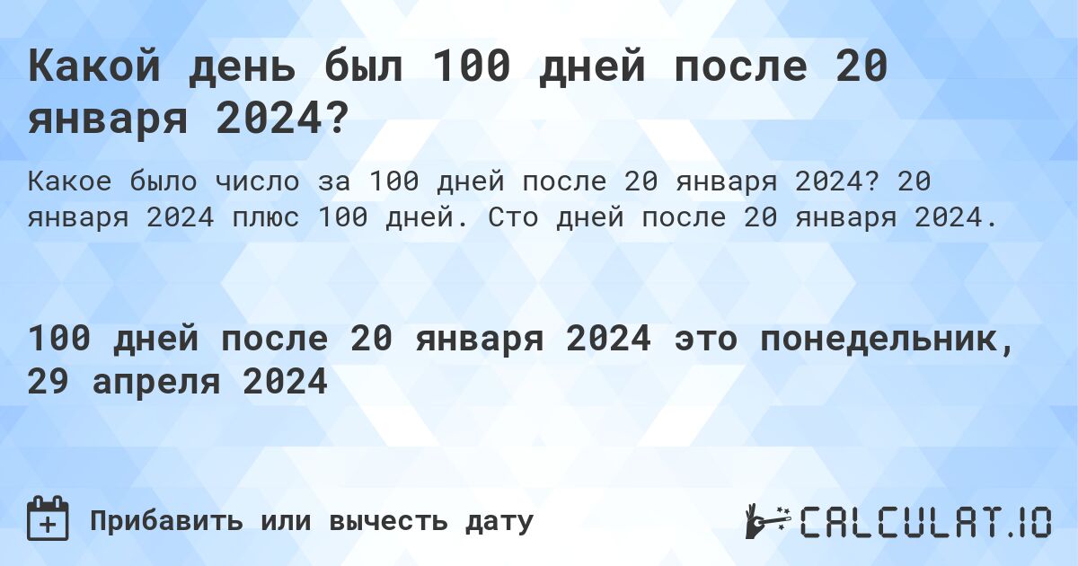 Какой день будет через 100 дней после 20 января 2024? Calculatio