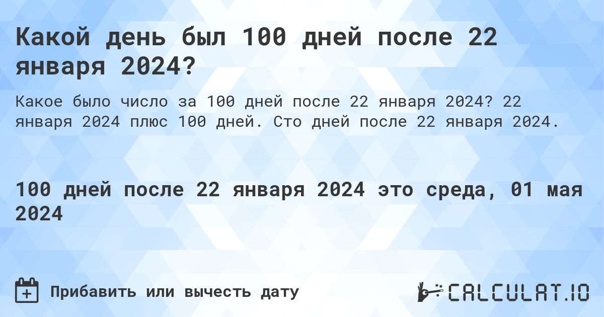 Какой день был 100 дней после 22 января 2024?. 22 января 2024 плюс 100 дней. Сто дней после 22 января 2024.