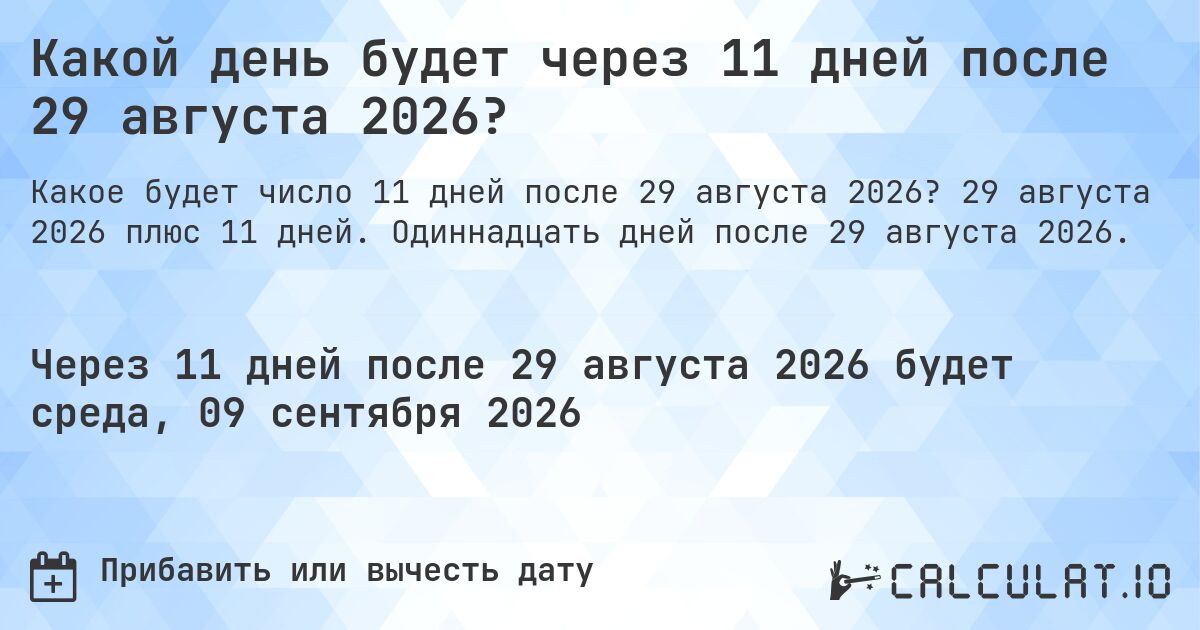 Какой день будет через 11 дней после 29 августа 2026?. 29 августа 2026 плюс 11 дней. Одиннадцать дней после 29 августа 2026.