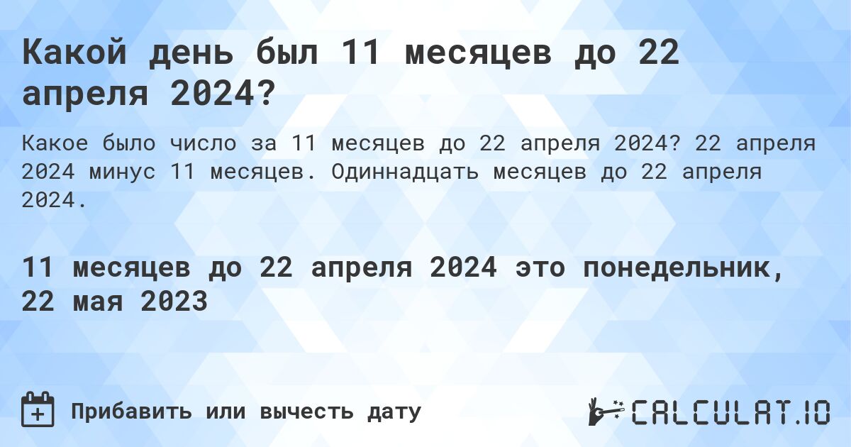 Какой день был 11 месяцев до 22 апреля 2024?. 22 апреля 2024 минус 11 месяцев. Одиннадцать месяцев до 22 апреля 2024.