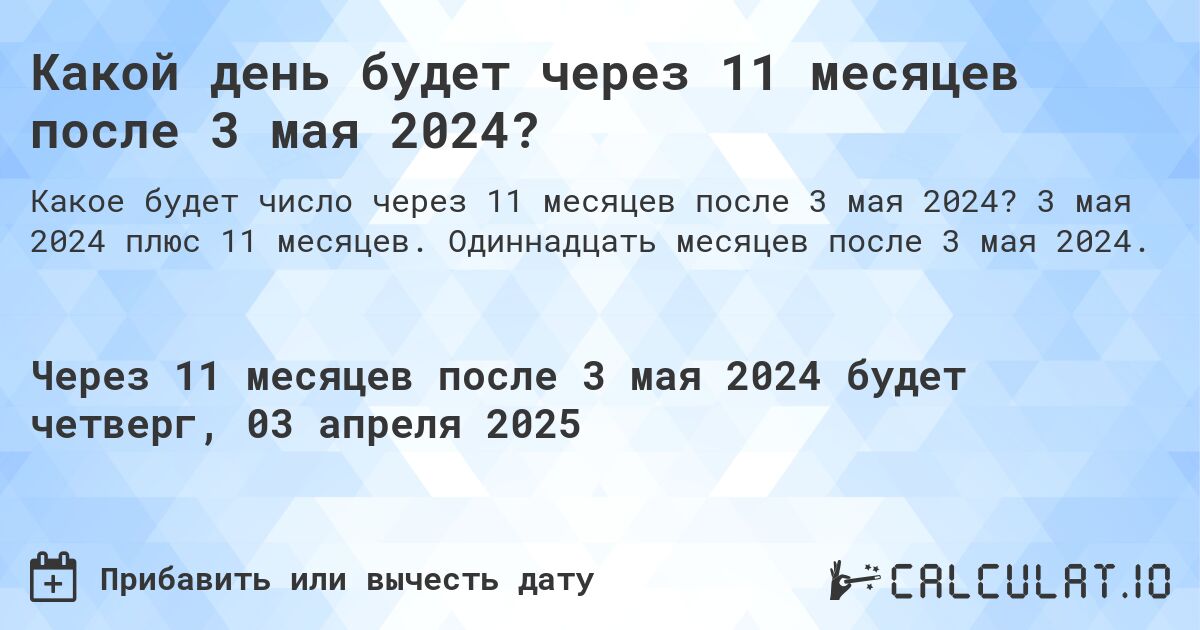 Какой день будет через 11 месяцев после 3 мая 2024?. 3 мая 2024 плюс 11 месяцев. Одиннадцать месяцев после 3 мая 2024.