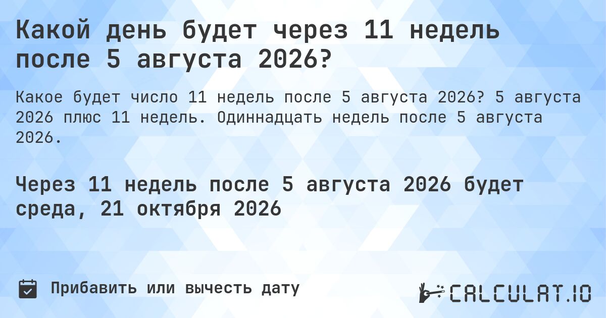 Какой день будет через 11 недель после 5 августа 2026?. 5 августа 2026 плюс 11 недель. Одиннадцать недель после 5 августа 2026.