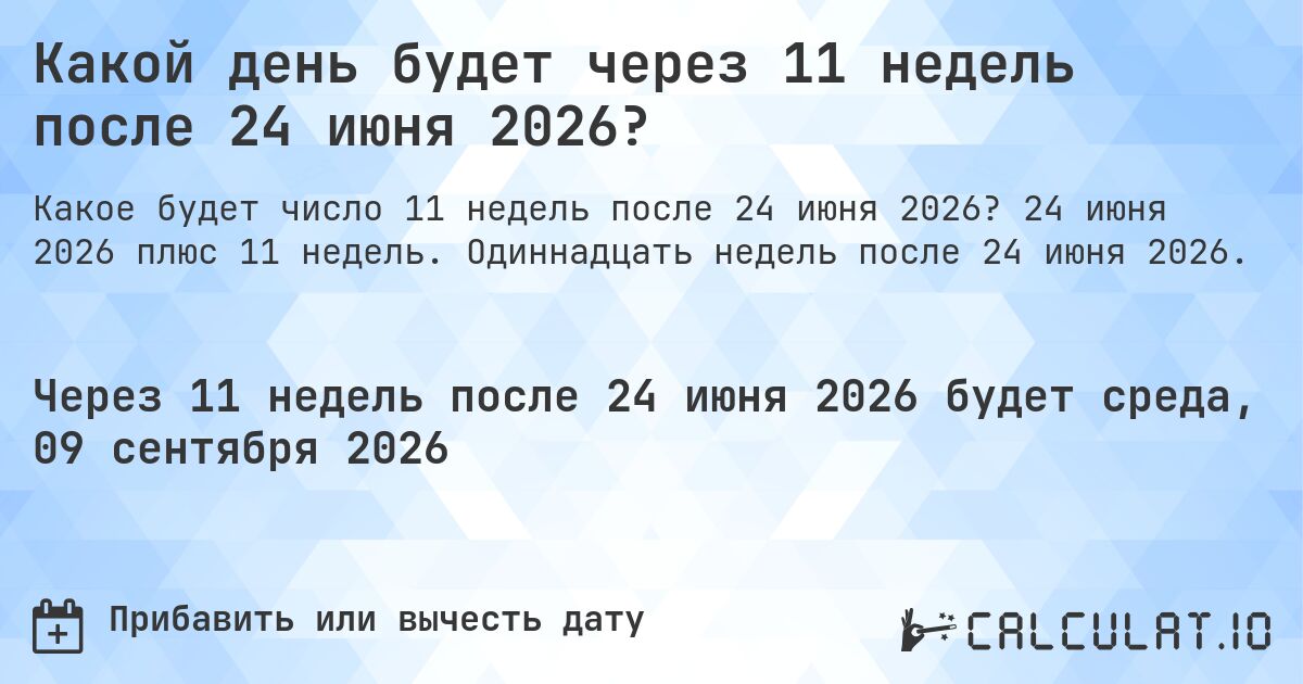 Какой день будет через 11 недель после 24 июня 2026?. 24 июня 2026 плюс 11 недель. Одиннадцать недель после 24 июня 2026.