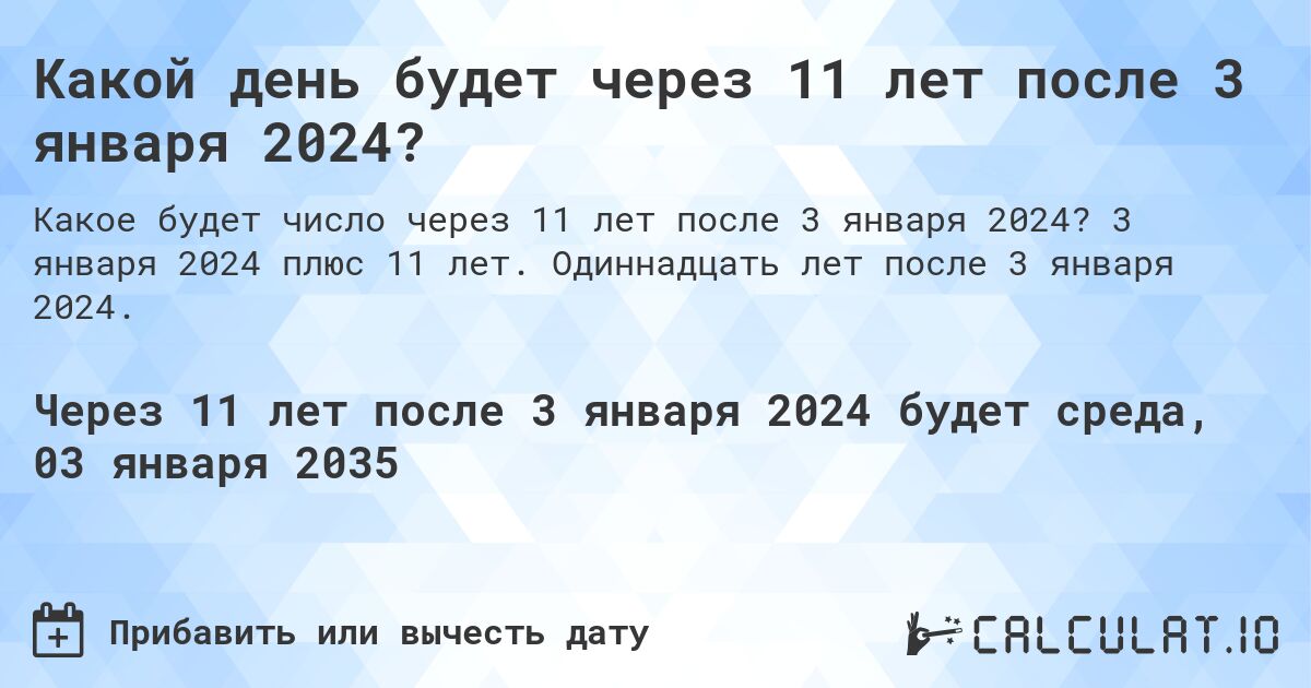 Какой день будет через 11 лет после 3 января 2024?. 3 января 2024 плюс 11 лет. Одиннадцать лет после 3 января 2024.