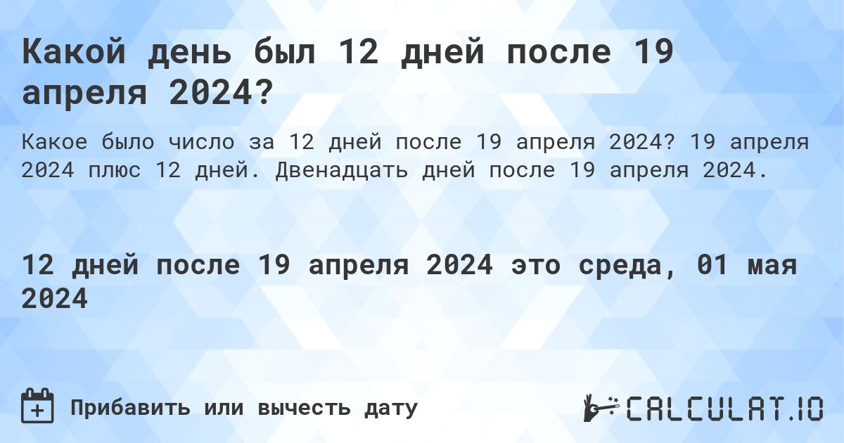 Какой день будет через 12 дней после 19 апреля 2024?. 19 апреля 2024 плюс 12 дней. Двенадцать дней после 19 апреля 2024.