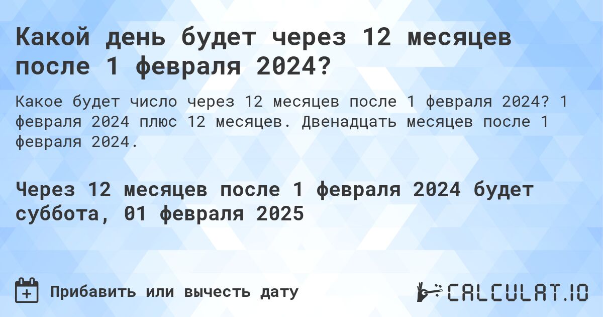 Какой день будет через 12 месяцев после 1 февраля 2024?. 1 февраля 2024 плюс 12 месяцев. Двенадцать месяцев после 1 февраля 2024.